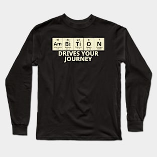 Ambition Drives Your Journey Long Sleeve T-Shirt